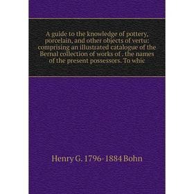 

Книга A guide to the knowledge of pottery, porcelain, and other objects of vertu