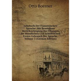 

Книга Lehrbuch der französischen Sprache: Mit Besonderer Berücksichtigung Der Übungen Im Mündlichen Und Schriftlichen Freien Gebrauch Der Sprache, Vol