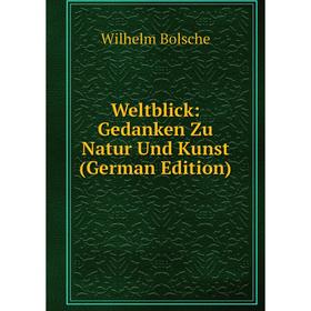 

Книга Weltblick: Gedanken Zu Natur Und Kunst (German Edition)