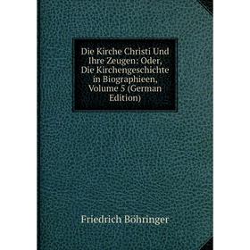 

Книга Die Kirche Christi Und Ihre Zeugen: Oder, Die Kirchengeschichte in Biographieen, Volume 5 (German Edition)