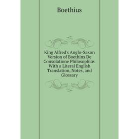 

Книга King Alfred's Anglo-Saxon Version of Boethins De Consolatione Philosophiæ: With a Literal English Translation, Notes, and Glossary