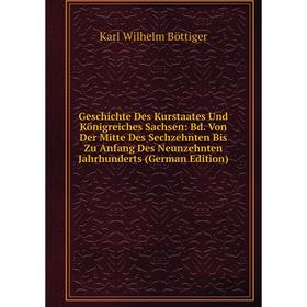 

Книга Geschichte Des Kurstaates Und Königreiches Sachsen: Bd. Von Der Mitte Des Sechzehnten Bis Zu Anfang Des Neunzehnten Jahrhunderts (German Edition