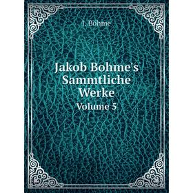 

Книга Jakob Bohme's Sammtliche Werke Volume 5