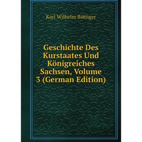 

Книга Geschichte Des Kurstaates Und Königreiches Sachsen, Volume 3 (German Edition)