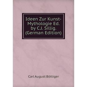 

Книга Ideen Zur Kunst-Mythologie Ed. by C.J. Sillig. (German Edition)