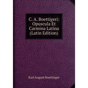 

Книга C. A. Boettigeri: Opuscula Et Carmina Latina (Latin Edition)
