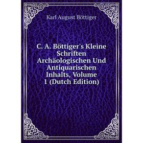 

Книга C. A. Böttiger's Kleine Schriften Archäologischen Und Antiquarischen Inhalts, Volume 1 (Dutch Edition)