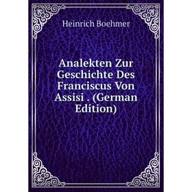 

Книга Analekten Zur Geschichte Des Franciscus Von Assisi. (German Edition)