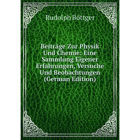 

Книга Beiträge Zur Physik Und Chemie: Eine Sammlung Eigener Erfahrungen, Versuche Und Beobachtungen (German Edition)