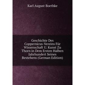 

Книга Geschichte Des Coppernicus-Vereins Für Wissenschaft U. Kunst Zu Thorn in Dem Ersten Halben Jahrhundert Seines Bestehens (German Edition)