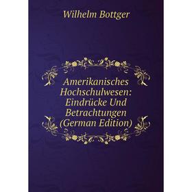 

Книга Amerikanisches Hochschulwesen: Eindrücke Und Betrachtungen (German Edition)