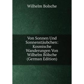 

Книга Von Sonnen Und Sonnenstäubchen: Kosmische Wanderungen Von Wilhelm Bölsche (German Edition)