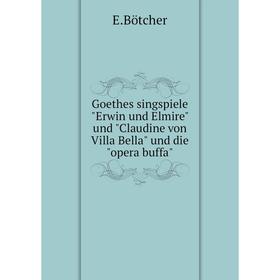 

Книга Goethes singspiele Erwin und Elmire und Claudine von Villa Bella und die opera buffa