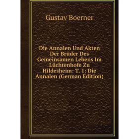 

Книга Die Annalen Und Akten Der Brüder Des Gemeinsamen Lebens Im Lüchtenhofe Zu Hildesheim: T. 1: Die Annalen (German Edition)
