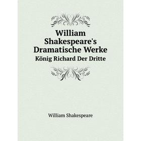 

Книга William Shakespeare's Dramatische Werke König Richard Der Dritte