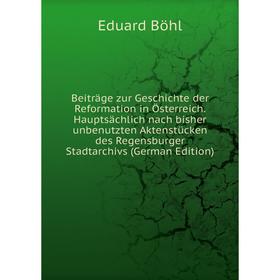 

Книга Beitrage zur Geschichte der Reformation in Österreich. Hauptsachlich nach bisher unbenutzten AktenstUcken des Regensburger Stadtarchivs