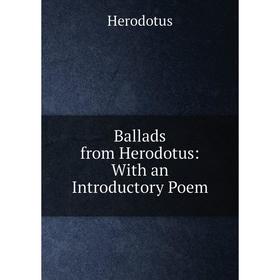 

Книга Ballads from Herodotus: With an Introductory Poem