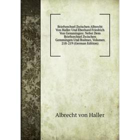 

Книга Briefwechsel Zwischen Albrecht Von Haller Und Eberhard Friedrich Von Gemmingen: Nebst Dem Briefwechsel Zwischen Gemmingen Und Bodmer