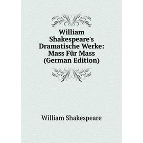 

Книга William Shakespeare's Dramatische Werke: Mass Für Mass (German Edition)