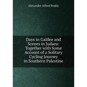 

Книга Days in Galilee and Scenes in Judaea: Together with Some Account of a Solitary Cycling Journey in Southern Palestine