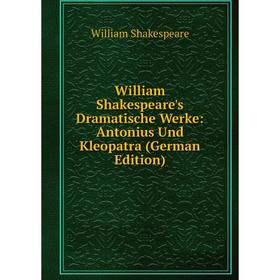 

Книга William Shakespeare's Dramatische Werke: Antonius Und Kleopatra (German Edition)