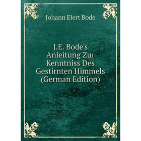 

Книга J.E. Bode's Anleitung Zur Kenntniss Des Gestirnten Himmels (German Edition)