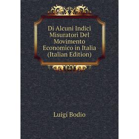 

Книга Di Alcuni Indici Misuratori Del Movimento Economico in Italia (Italian Edition)