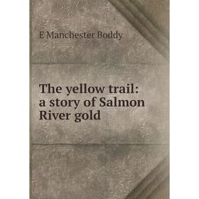 

Книга The yellow trail: a story of Salmon River gold
