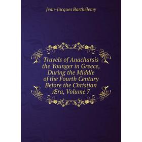 

Книга Travels of Anacharsis the Younger in Greece, During the Middle of the Fourth Century Before the Christian Æra, Volume 7