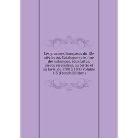 

Книга Les gravures françaises du 18e siècle; ou, Catalogue raisonné des estampes, eauxfortes, pièces en couleur, au bistre et au lavis, de 1700 à 1800