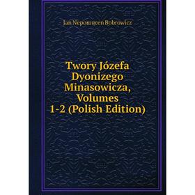 

Книга Twory Józefa Dyonizego Minasowicza, Volumes 1-2 (Polish Edition)