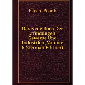 

Книга Das Neue Buch Der Erfindungen, Gewerbe Und Industrien, Volume 6 (German Edition)