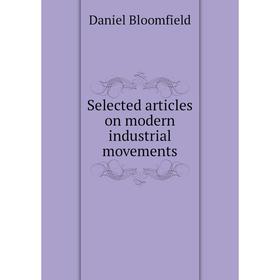 

Книга Selected articles on modern industrial movements