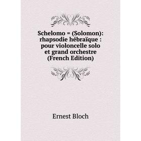 

Книга Schelomo = (Solomon): rhapsodie hébraïque: pour violoncelle solo et grand orchestre (French Edition)