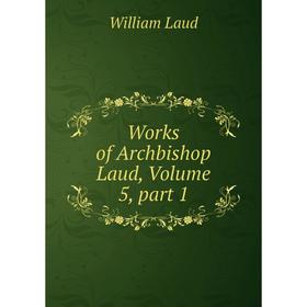 

Книга Works of Archbishop Laud, Volume 5, part 1