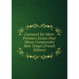 

Книга Carnaval Est Mort: Premiers Essais Pour Mieux Comprendre Mon Temps (French Edition)