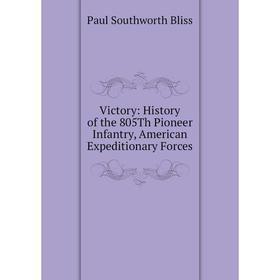 

Книга Victory: History of the 805Th Pioneer Infantry, American Expeditionary Forces