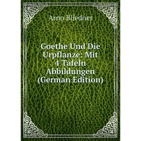 

Книга Goethe Und Die Urpflanze: Mit 4 Tafeln Abbildungen (German Edition)