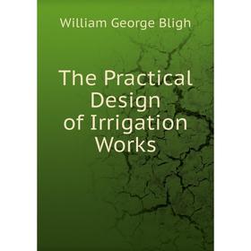 

Книга The Practical Design of Irrigation Works
