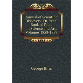 

Книга Annual of Scientific Discovery: Or, Year-Book of Facts in Science and Art, Volumes 1858-1859