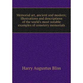 

Книга Memoria l art, ancient and modern; illustrations and descriptions of the world's most notable examples of cemetery memorials