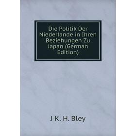 

Книга Die Politik Der Niederlande in Ihren Beziehungen Zu Japan (German Edition)