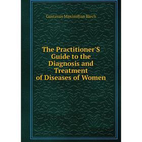 

Книга The Practitioner'S Guide to the Diagnosis and Treatment of Diseases of Women