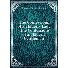 

Книга The Confessions of an Elderly Lady; the Confessions of an Elderly Gentleman