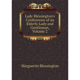 

Книга Lady Blessington's Confessions of an Elderly Lady and Gentleman, Volume 2