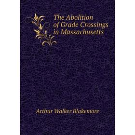 

Книга The Abolition of Grade Crossings in Massachusetts