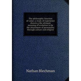 

Книга The philosophic function of value; a study of experience showin g the ultimate meaning of evolution to be the attainment of personality through