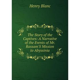 

Книга The Story of the Captives: A Narrative of the Events of Mr. Rassam'S Mission to Abyssinia