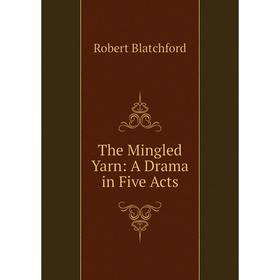 

Книга The Mingled Yarn: A Drama in Five Acts