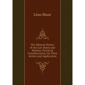 

Книга The Mineral Waters of Aix-Les-Bains and Marlioz: Practical Considerations On Their Action and Application